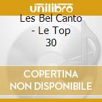 Les Bel Canto - Le Top 30 cd