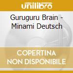 Guruguru Brain - Minami Deutsch cd musicale di Guruguru Brain