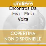 Encontros Da Eira - Meia Volta cd