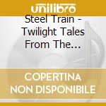 Steel Train - Twilight Tales From The Prairies Of The Sun cd musicale di Steel Train