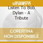 Listen To Bob Dylan - A Tribute cd