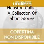 Houston Calls - A Collection Of Short Stories