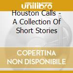Houston Calls - A Collection Of Short Stories cd