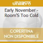 Early November - Room'S Too Cold cd musicale di Early November