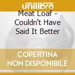 Meat Loaf - Couldn't Have Said It Better cd