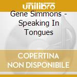 Gene Simmons - Speaking In Tongues cd musicale di Gene Simmons