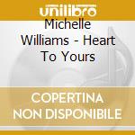 Michelle Williams - Heart To Yours cd musicale di Michelle Williams