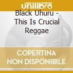 Black Uhuru - This Is Crucial Reggae cd