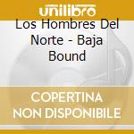 Los Hombres Del Norte - Baja Bound cd
