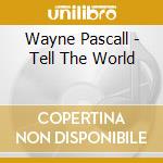 Wayne Pascall - Tell The World cd musicale di Wayne Pascall