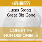 Lucas Stagg - Great Big Gone cd musicale di Lucas Stagg