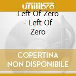 Left Of Zero - Left Of Zero cd