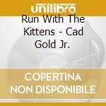 Run With The Kittens - Cad Gold Jr.