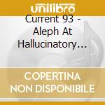Current 93 - Aleph At Hallucinatory Mountain cd musicale di 93 Current