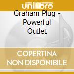 Graham Plug - Powerful Outlet cd musicale