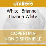 White, Brianna - Brianna White cd musicale