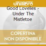 Good Lovelies - Under The Mistletoe cd musicale di Good Lovelies