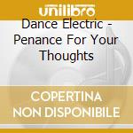 Dance Electric - Penance For Your Thoughts cd musicale di Dance Electric