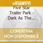 Five Star Trailer Park - Dark As The North Atlantic cd musicale di Five Star Trailer Park