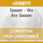 Sixxxer - We Are Sixxxer cd musicale di Sixxxer