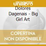Dolores Dagenais - Big Girl Art cd
