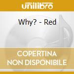 Why? - Red cd musicale di Why?