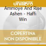 Ammoye And Rise Ashen - Haffi Win cd musicale di Ammoye And Rise Ashen