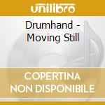 Drumhand - Moving Still cd musicale di Drumhand