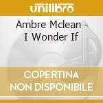 Ambre Mclean - I Wonder If