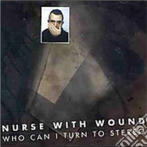 Nurse With Wound - Who Can I Turn To Stereo (2 Cd) cd musicale di Nurse with wound