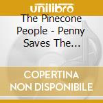 The Pinecone People - Penny Saves The Pinecone Kids! cd musicale di The Pinecone People