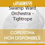 Swamp Ward Orchestra - Tightrope cd