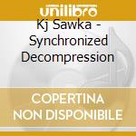 Kj Sawka - Synchronized Decompression cd