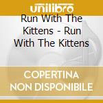Run With The Kittens - Run With The Kittens cd musicale di Run With The Kittens