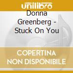 Donna Greenberg - Stuck On You cd musicale di Donna Greenberg
