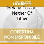 Jordana Talsky - Neither Of Either cd