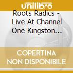 Roots Radics - Live At Channel One Kingston Jamaica cd musicale di Roots Radics