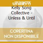 Kelly Song Collective - Unless & Until cd