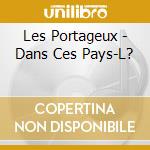 Les Portageux - Dans Ces Pays-L? cd