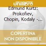 Edmund Kurtz: Prokofiev, Chopin, Kodaly - Cello Sonatas cd musicale