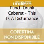 Punch Drunk Cabaret - This Is A Disturbance