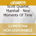 Scott Quartet Marshall - Nine Moments Of Time cd musicale di Scott Quartet Marshall