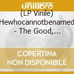 (LP Vinile) Hewhocannotbenamed - The Good, The Bad, And The Brutal vinile