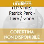 (LP Vinile) Patrick Park - Here / Gone vinile