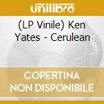 (LP Vinile) Ken Yates - Cerulean vinile