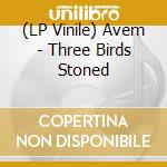 (LP Vinile) Avem - Three Birds Stoned vinile