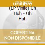 (LP Vinile) Uh Huh - Uh Huh lp vinile