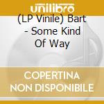 (LP Vinile) Bart - Some Kind Of Way vinile