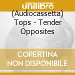 (Audiocassetta) Tops - Tender Opposites cd