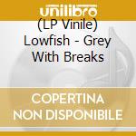 (LP Vinile) Lowfish - Grey With Breaks vinile